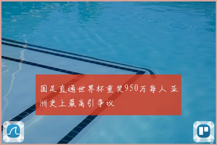 国足直通世界杯重奖950万每人 亚洲史上最高引争议