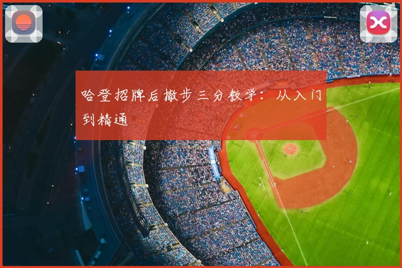 哈登招牌后撤步三分教学：从入门到精通