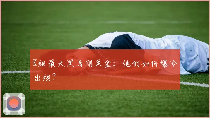 K组最大黑马刚果金：他们如何爆冷出线？